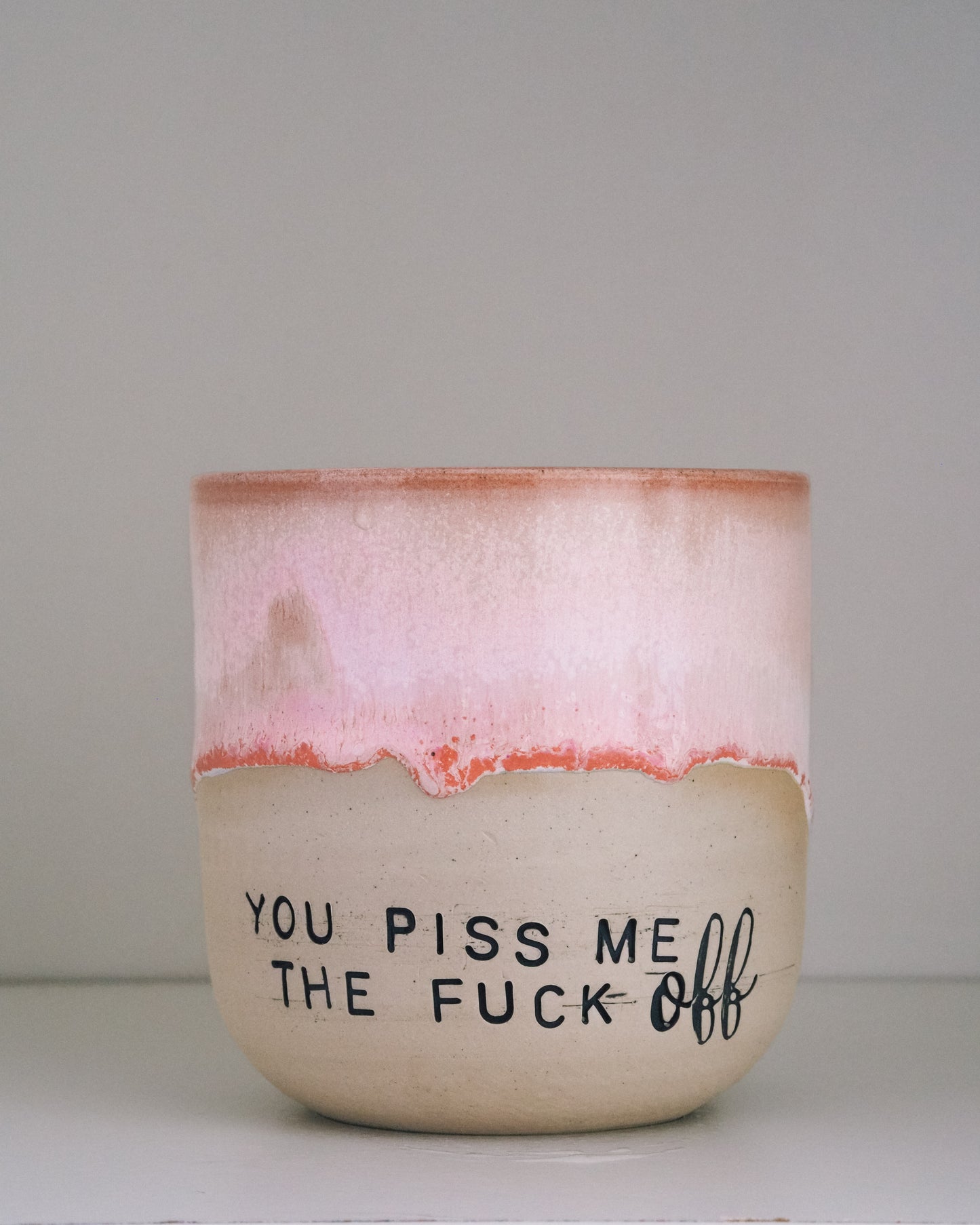 You piss me the FUCK OFF  // Becher #027