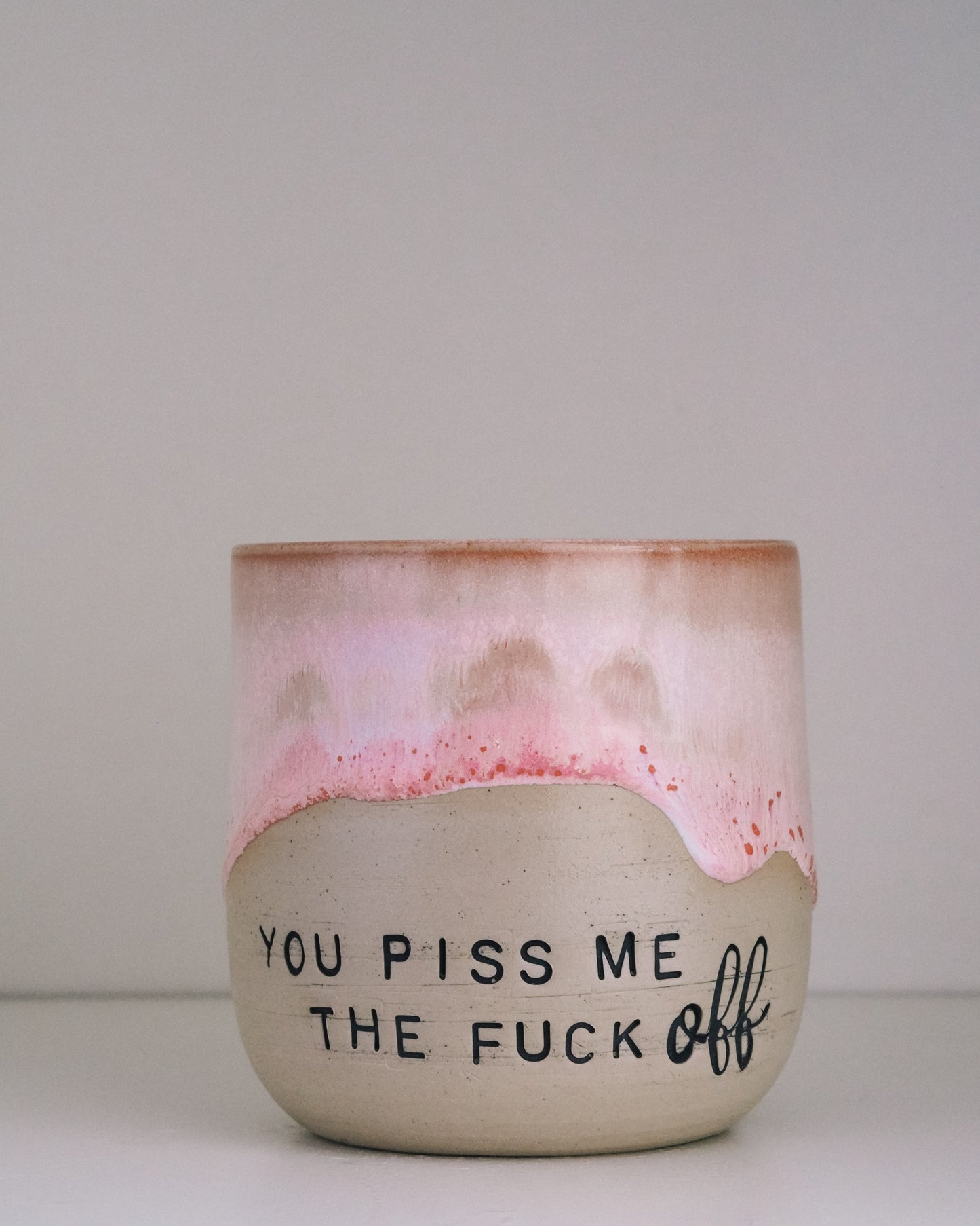 You piss me the FUCK OFF  // Becher #050